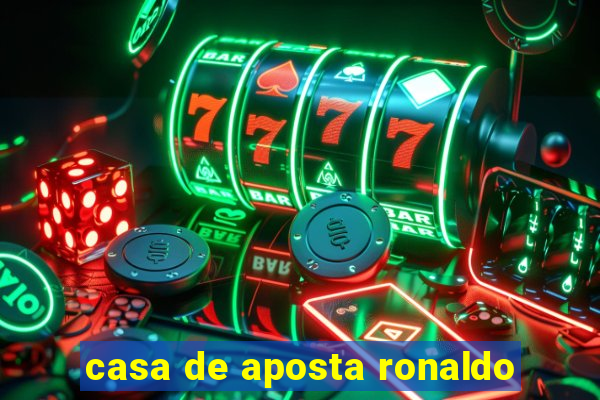 casa de aposta ronaldo