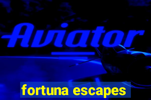 fortuna escapes