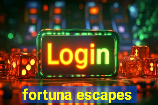 fortuna escapes