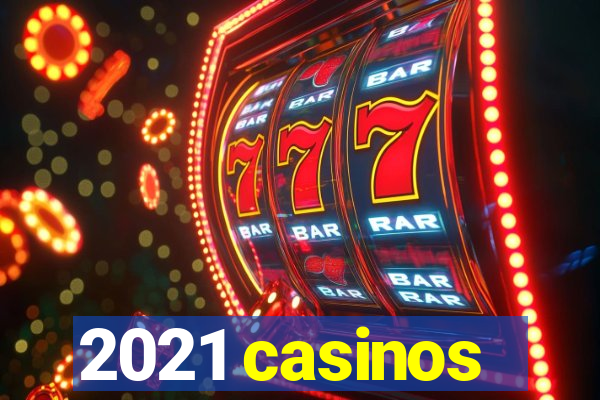 2021 casinos