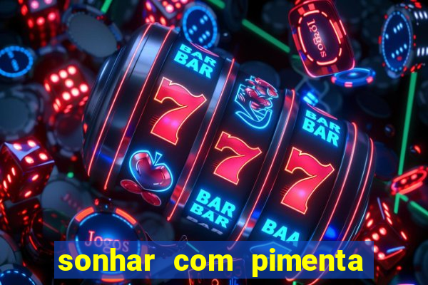 sonhar com pimenta verde jogo do bicho