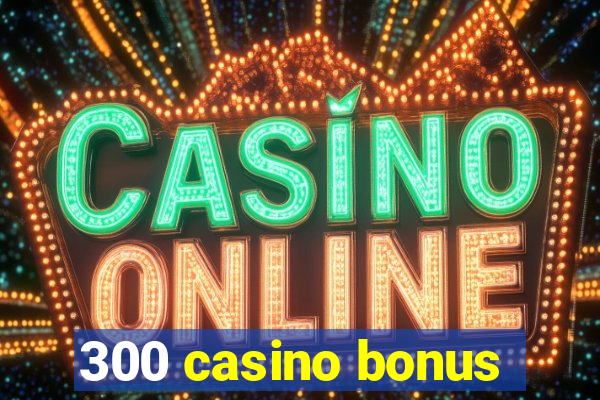 300 casino bonus