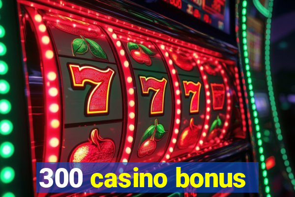 300 casino bonus