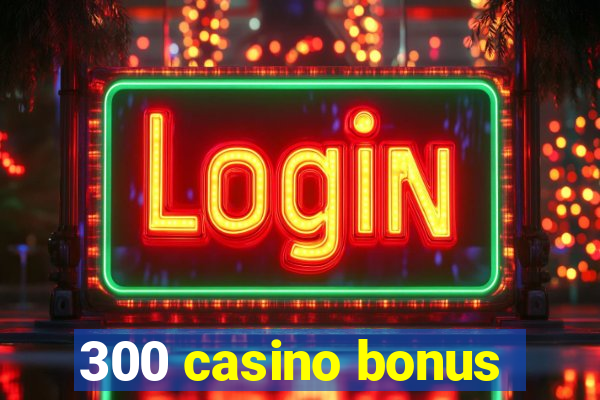 300 casino bonus