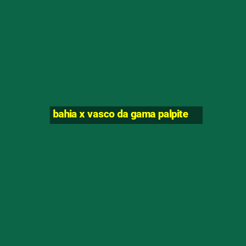 bahia x vasco da gama palpite