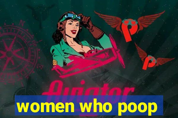 women who poop