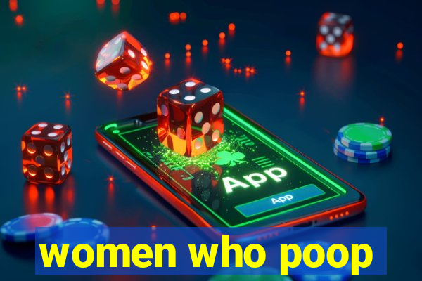 women who poop