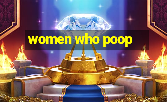 women who poop