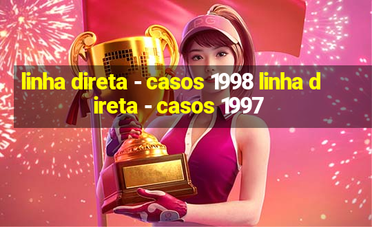 linha direta - casos 1998 linha direta - casos 1997