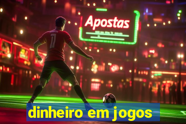 dinheiro em jogos