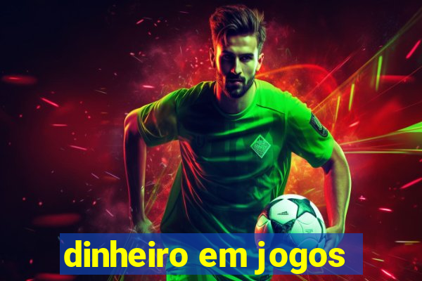 dinheiro em jogos