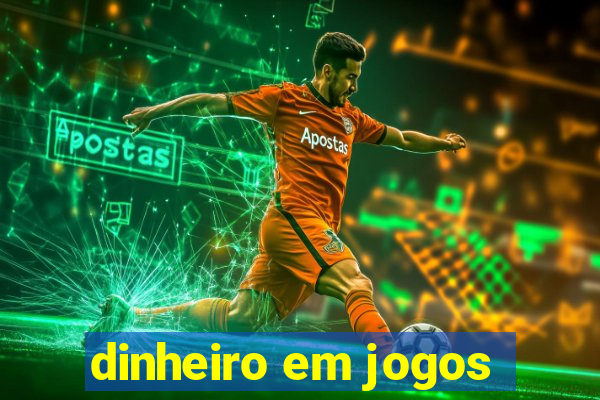 dinheiro em jogos