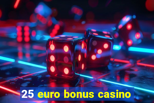 25 euro bonus casino