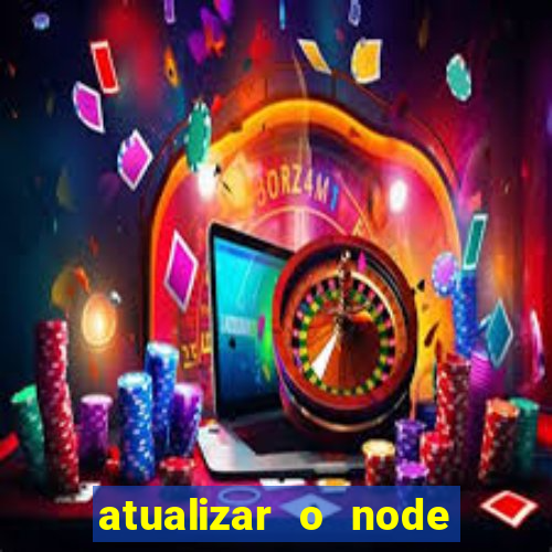 atualizar o node no windows