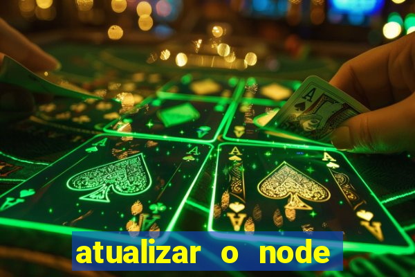 atualizar o node no windows