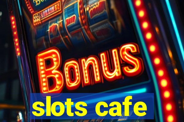 slots cafe