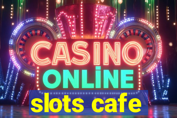 slots cafe