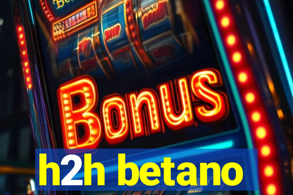 h2h betano