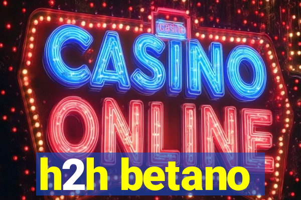 h2h betano