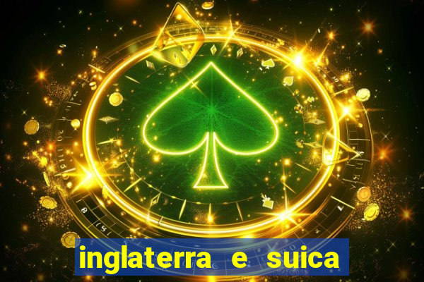 inglaterra e suica ao vivo