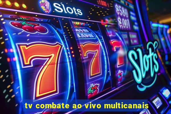 tv combate ao vivo multicanais