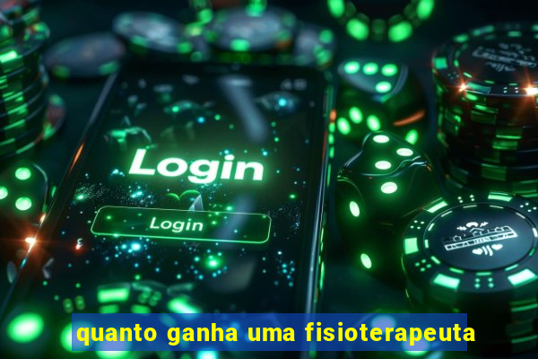 quanto ganha uma fisioterapeuta