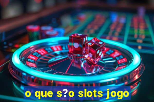 o que s?o slots jogo