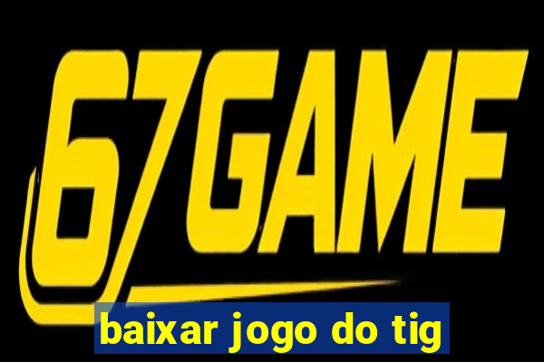 baixar jogo do tig