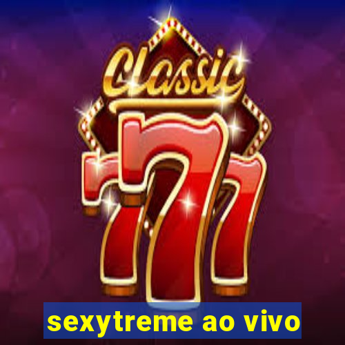 sexytreme ao vivo