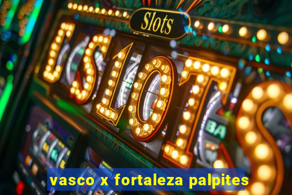 vasco x fortaleza palpites