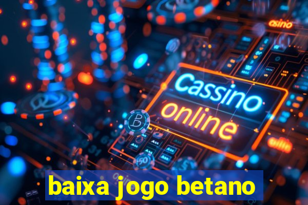 baixa jogo betano