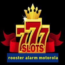 rooster alarm motorola