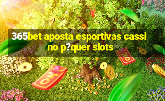 365bet aposta esportivas cassino p?quer slots