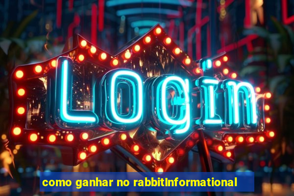 como ganhar no rabbitInformational