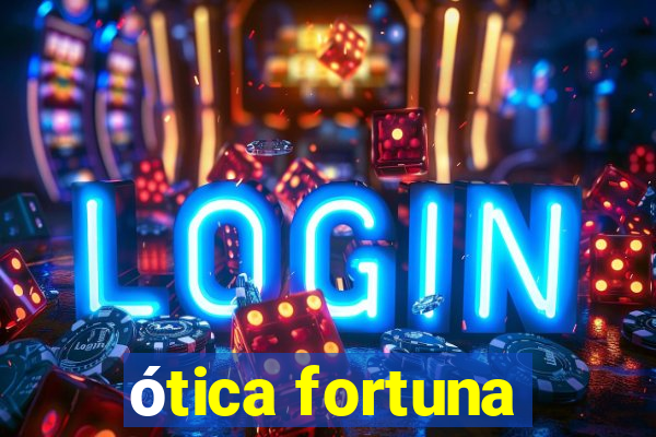 ótica fortuna