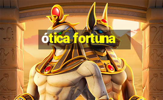 ótica fortuna