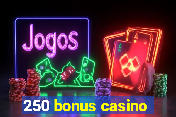 250 bonus casino