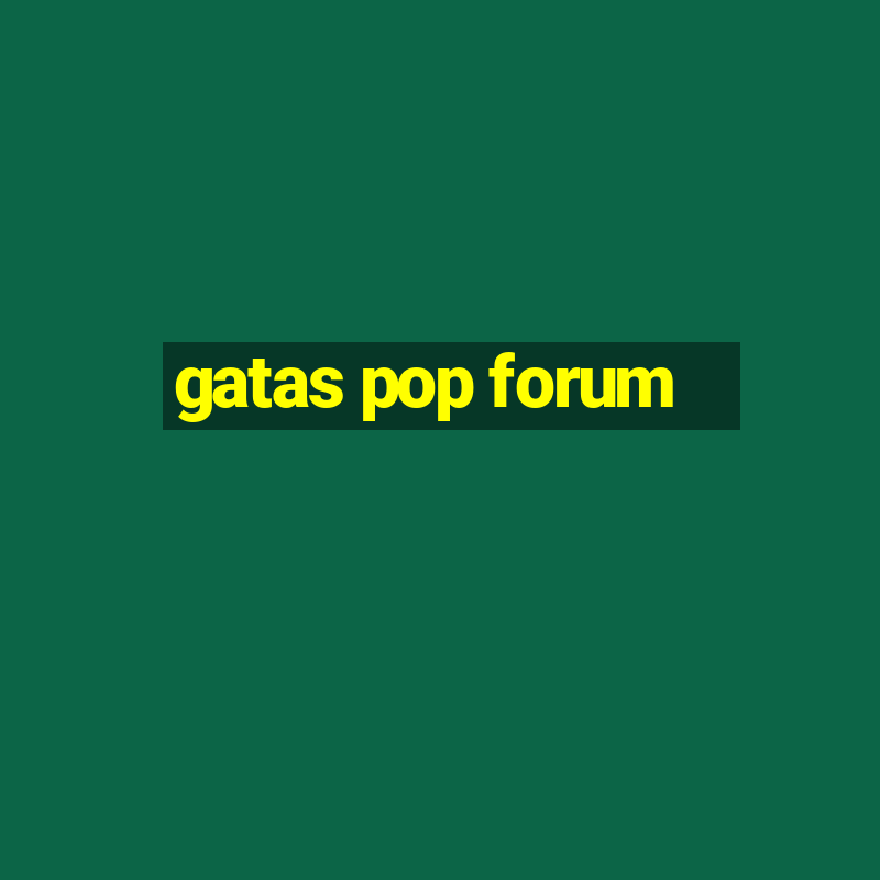 gatas pop forum