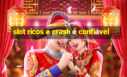 slot ricos e crash é confiável