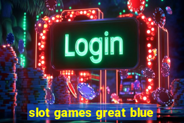 slot games great blue