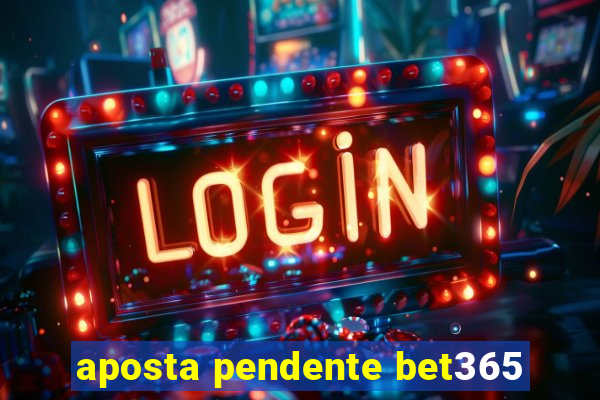 aposta pendente bet365