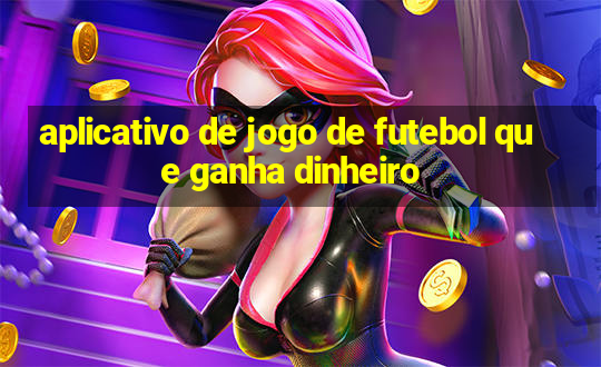 aplicativo de jogo de futebol que ganha dinheiro