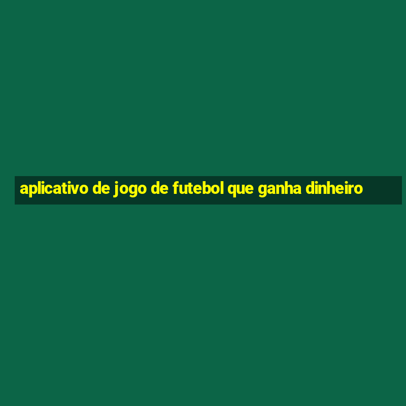 aplicativo de jogo de futebol que ganha dinheiro