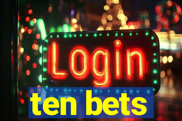 ten bets