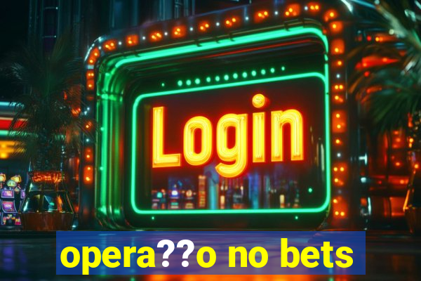 opera??o no bets