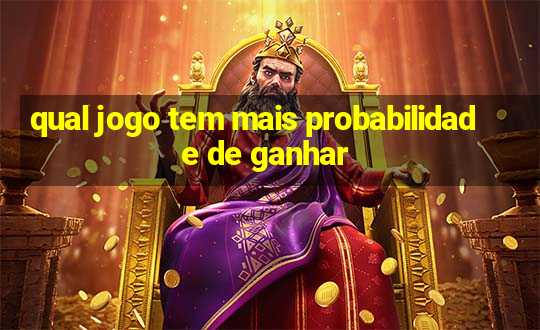 qual jogo tem mais probabilidade de ganhar