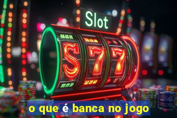 o que é banca no jogo