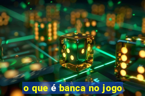 o que é banca no jogo