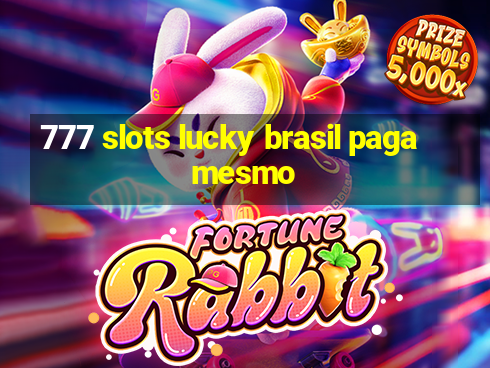 777 slots lucky brasil paga mesmo