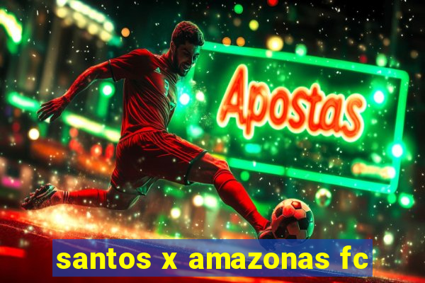 santos x amazonas fc